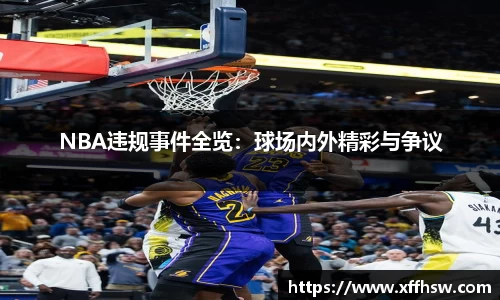 NBA违规事件全览：球场内外精彩与争议