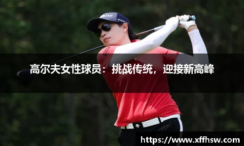 高尔夫女性球员：挑战传统，迎接新高峰